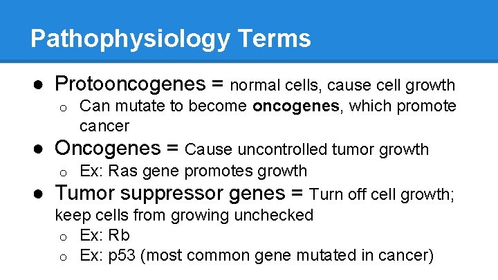 Pathophysiology Terms ● Protooncogenes = normal cells, cause cell growth Can mutate to become
