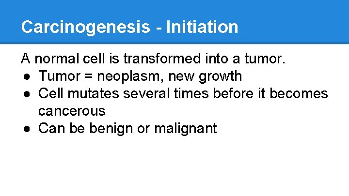Carcinogenesis - Initiation A normal cell is transformed into a tumor. ● Tumor =
