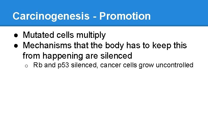 Carcinogenesis - Promotion ● Mutated cells multiply ● Mechanisms that the body has to