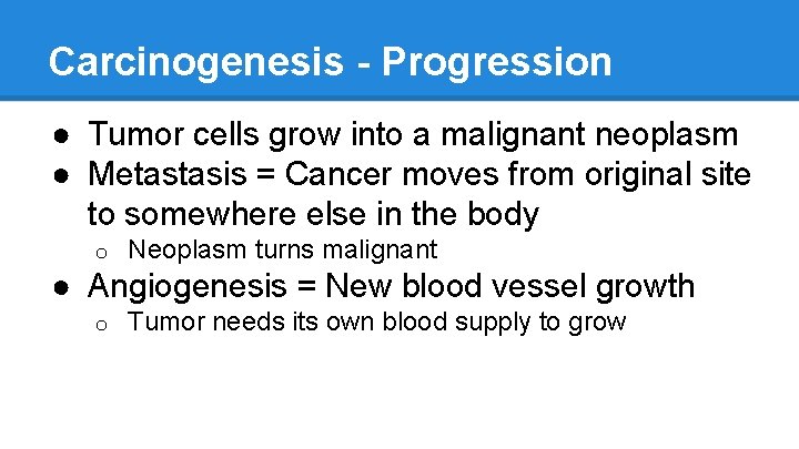 Carcinogenesis - Progression ● Tumor cells grow into a malignant neoplasm ● Metastasis =