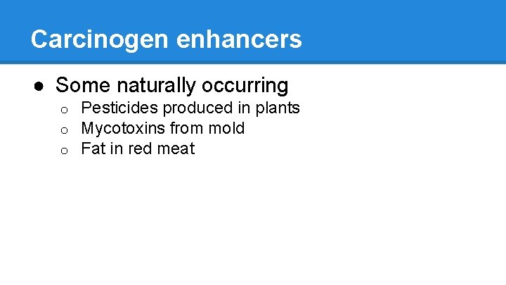 Carcinogen enhancers ● Some naturally occurring o o o Pesticides produced in plants Mycotoxins
