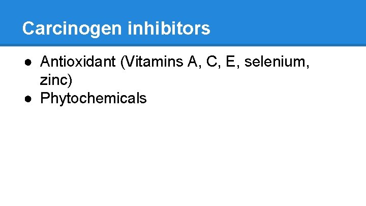 Carcinogen inhibitors ● Antioxidant (Vitamins A, C, E, selenium, zinc) ● Phytochemicals 