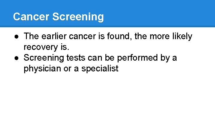 Cancer Screening ● The earlier cancer is found, the more likely recovery is. ●