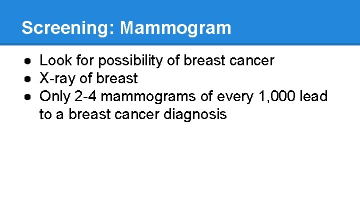 Screening: Mammogram ● Look for possibility of breast cancer ● X-ray of breast ●