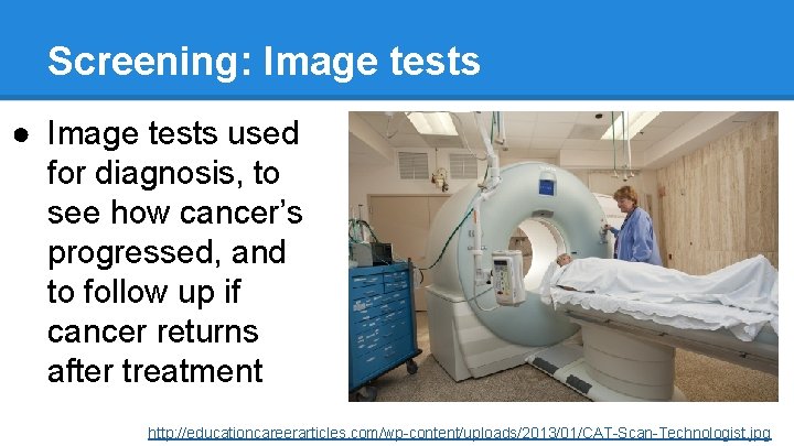 Screening: Image tests ● Image tests used for diagnosis, to see how cancer’s progressed,