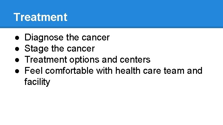 Treatment ● ● Diagnose the cancer Stage the cancer Treatment options and centers Feel