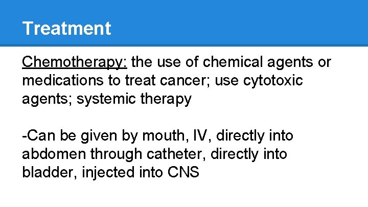 Treatment Chemotherapy: the use of chemical agents or medications to treat cancer; use cytotoxic