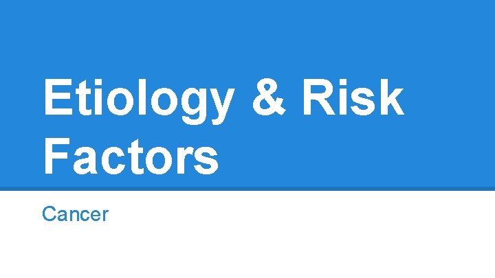 Etiology & Risk Factors Cancer 