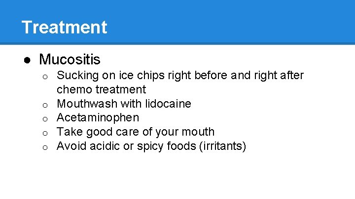 Treatment ● Mucositis o o o Sucking on ice chips right before and right