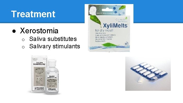 Treatment ● Xerostomia o o Saliva substitutes Salivary stimulants 