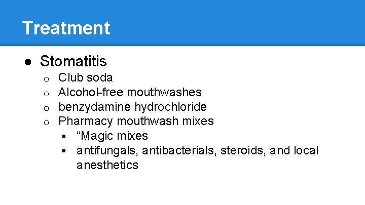 Treatment ● Stomatitis o o Club soda Alcohol-free mouthwashes benzydamine hydrochloride Pharmacy mouthwash mixes