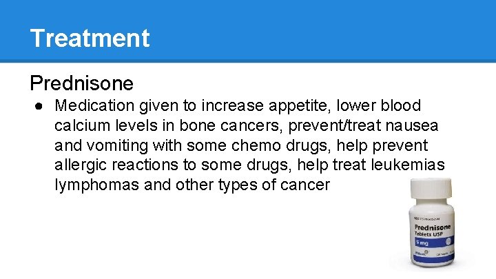 Treatment Prednisone ● Medication given to increase appetite, lower blood calcium levels in bone