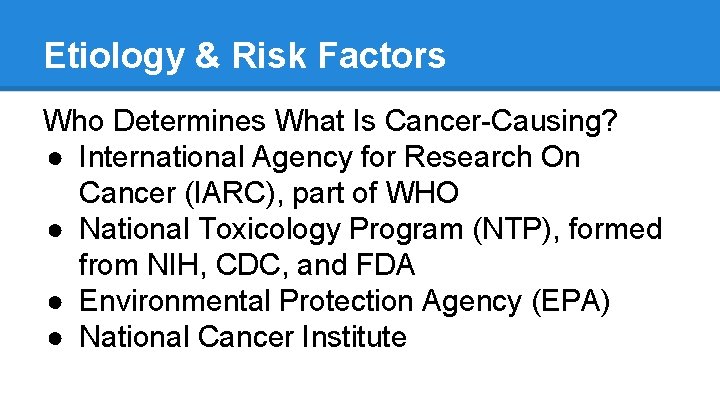 Etiology & Risk Factors Who Determines What Is Cancer-Causing? ● International Agency for Research