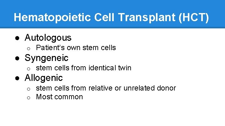 Hematopoietic Cell Transplant (HCT) ● Autologous o Patient’s own stem cells ● Syngeneic o