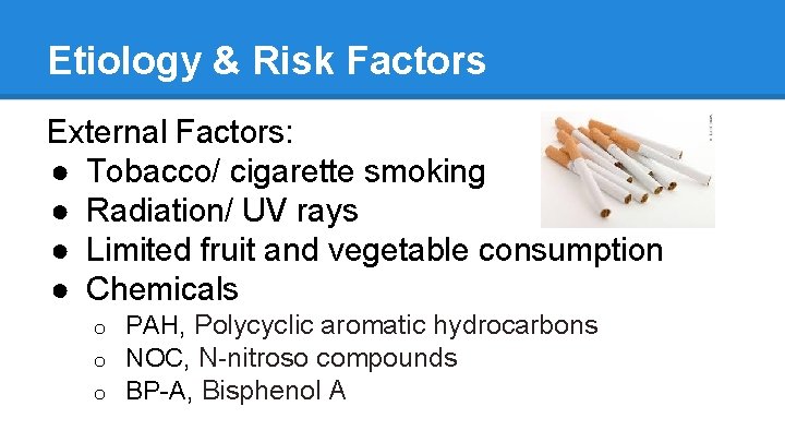 Etiology & Risk Factors External Factors: ● Tobacco/ cigarette smoking ● Radiation/ UV rays