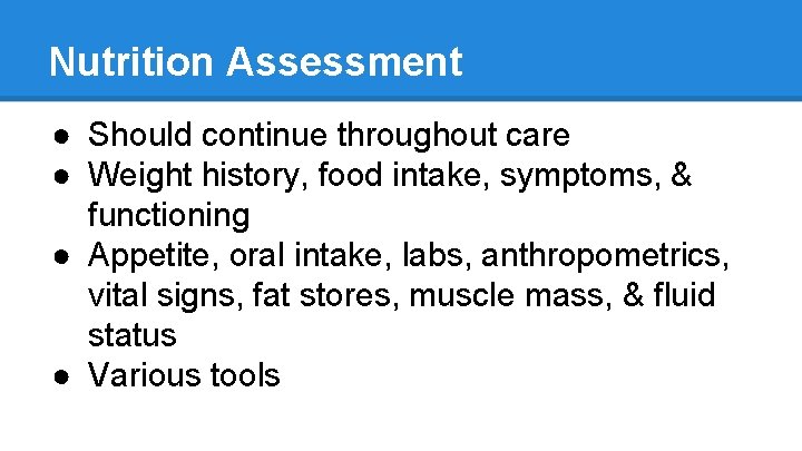 Nutrition Assessment ● Should continue throughout care ● Weight history, food intake, symptoms, &