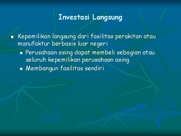 Investasi Langsung n Kepemilikan langsung dari fasilitas perakitan atau manufaktur berbasis luar negeri n