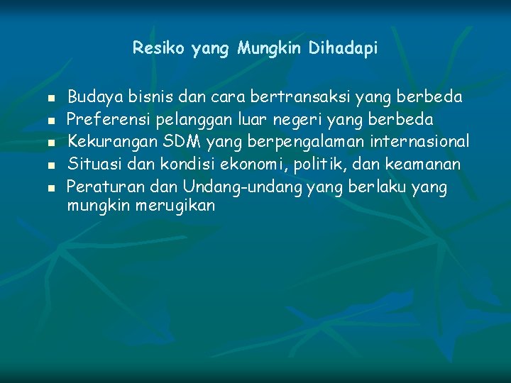 Resiko yang Mungkin Dihadapi n n n Budaya bisnis dan cara bertransaksi yang berbeda