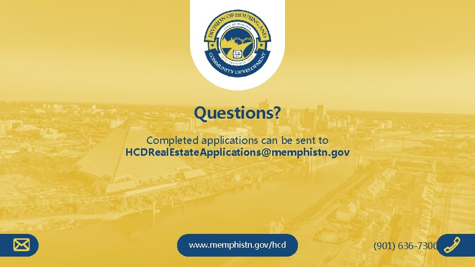 Questions? Completed applications can be sent to HCDReal. Estate. Applications@memphistn. gov www. memphistn. gov/hcd