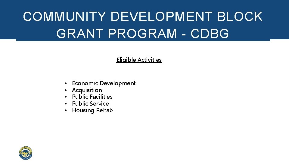 COMMUNITY DEVELOPMENT BLOCK GRANT PROGRAM - CDBG Eligible Activities • • • Economic Development