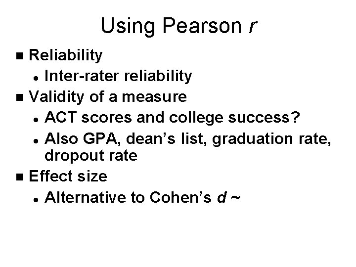 Using Pearson r Reliability l Inter-rater reliability n Validity of a measure l ACT
