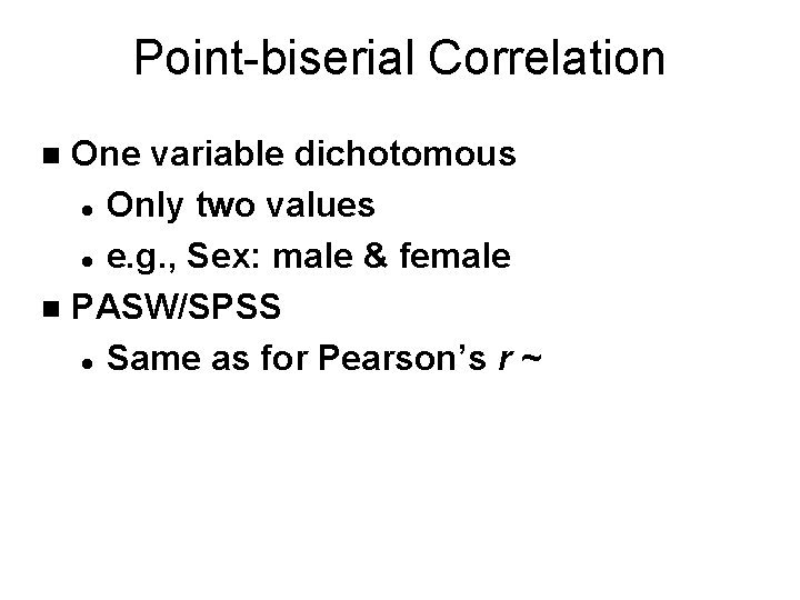 Point-biserial Correlation One variable dichotomous l Only two values l e. g. , Sex: