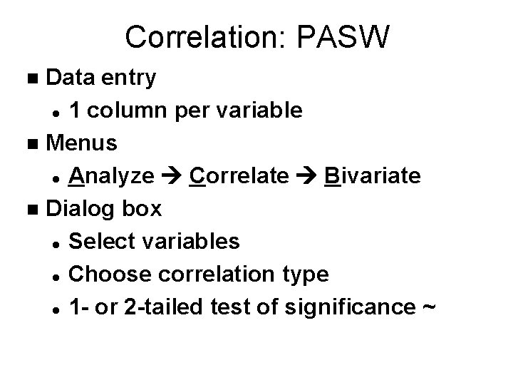 Correlation: PASW Data entry l 1 column per variable n Menus l Analyze Correlate