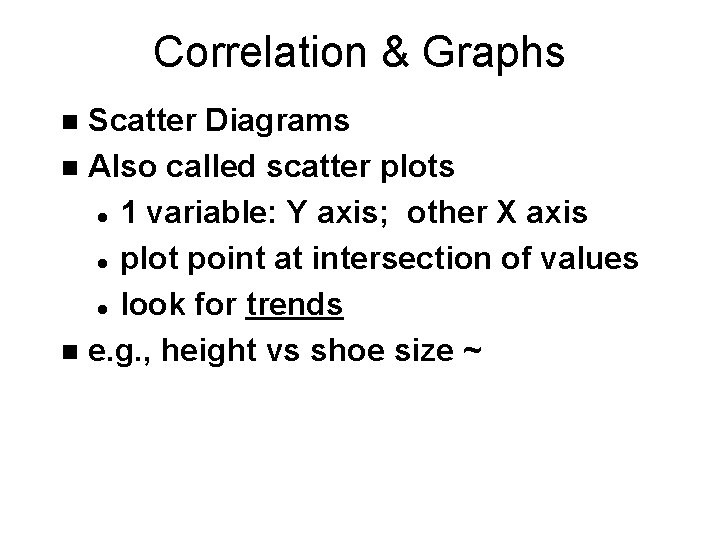 Correlation & Graphs Scatter Diagrams n Also called scatter plots l 1 variable: Y