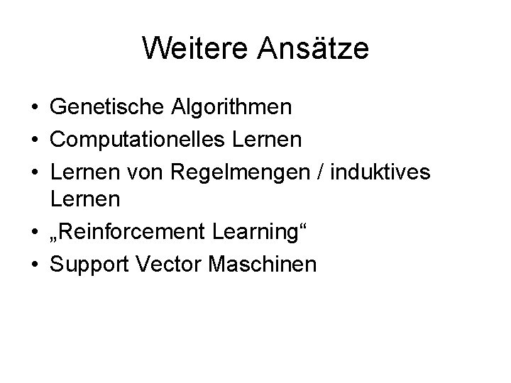 Weitere Ansätze • Genetische Algorithmen • Computationelles Lernen • Lernen von Regelmengen / induktives