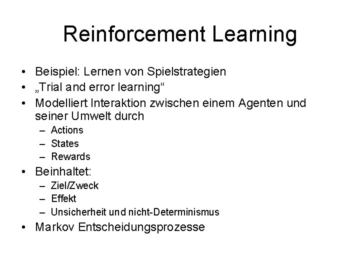 Reinforcement Learning • Beispiel: Lernen von Spielstrategien • „Trial and error learning“ • Modelliert