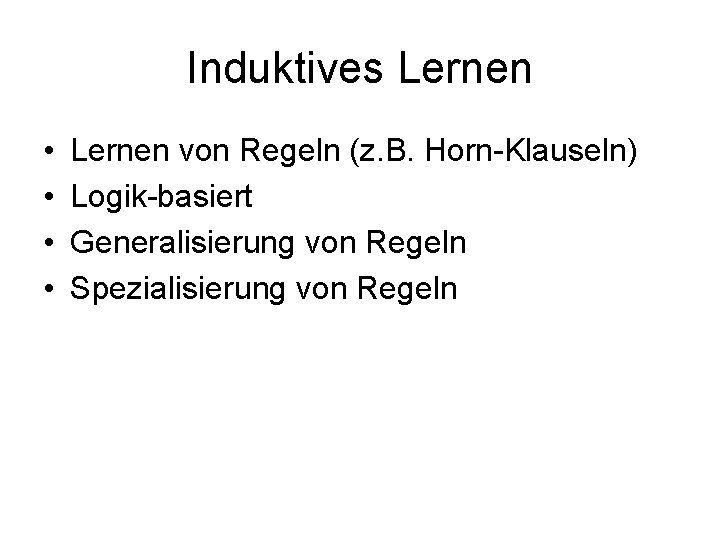 Induktives Lernen • • Lernen von Regeln (z. B. Horn-Klauseln) Logik-basiert Generalisierung von Regeln