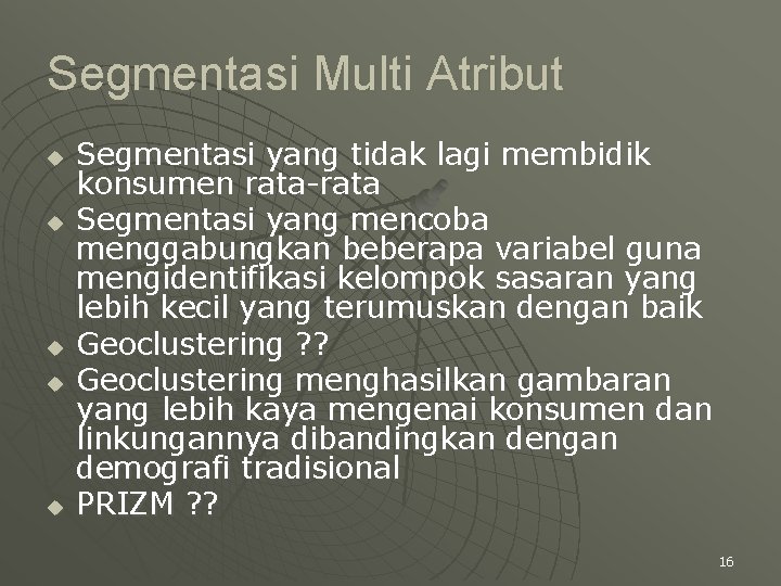 Segmentasi Multi Atribut u u u Segmentasi yang tidak lagi membidik konsumen rata-rata Segmentasi