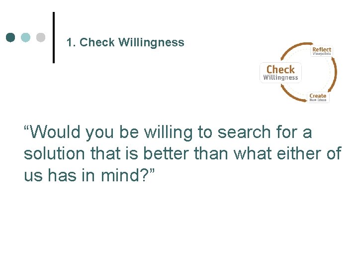 1. Check Willingness “Would you be willing to search for a solution that is