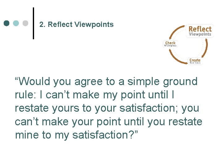 2. Reflect Viewpoints “Would you agree to a simple ground rule: I can’t make