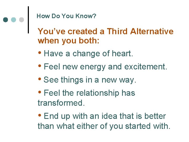 How Do You Know? You’ve created a Third Alternative when you both: • Have
