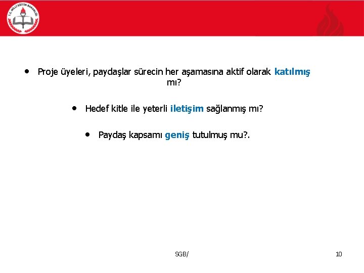  • Proje üyeleri, paydaşlar sürecin her aşamasına aktif olarak katılmış mı? • Hedef