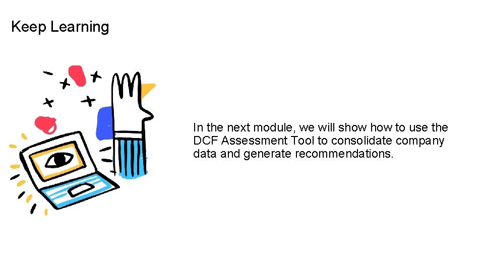 Keep Learning In the next module, we will show to use the DCF Assessment