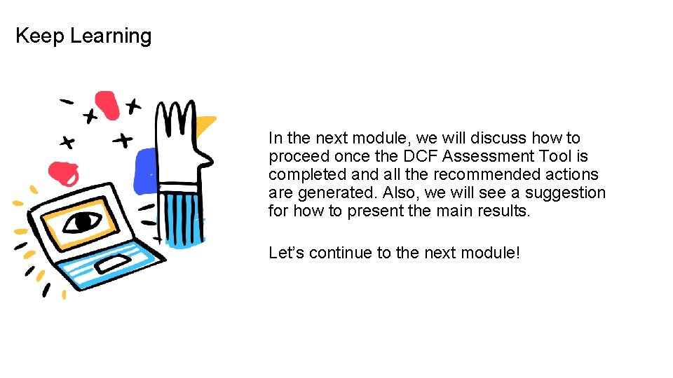 Keep Learning In the next module, we will discuss how to proceed once the