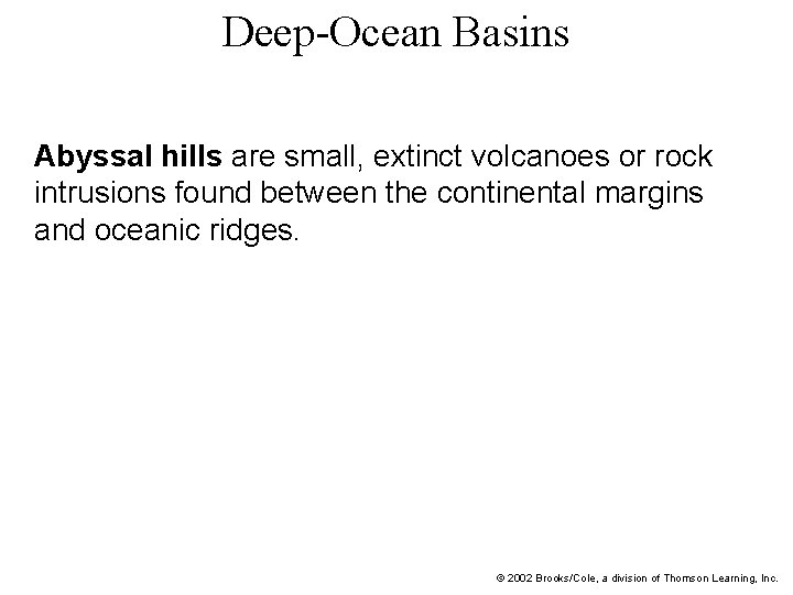 Deep-Ocean Basins Abyssal hills are small, extinct volcanoes or rock intrusions found between the