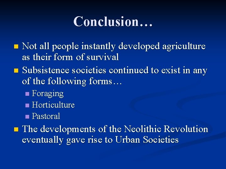 Conclusion… Not all people instantly developed agriculture as their form of survival n Subsistence