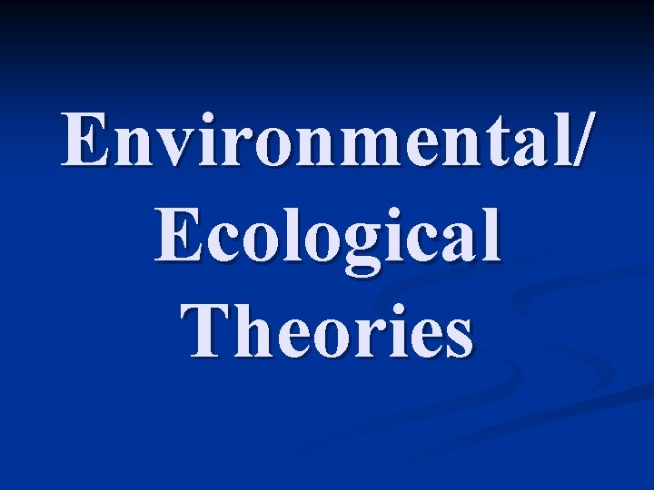 Environmental/ Ecological Theories 