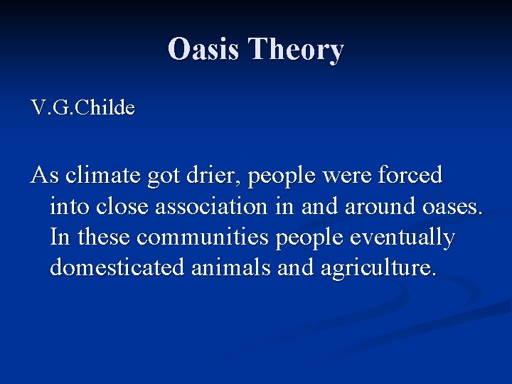 Oasis Theory V. G. Childe As climate got drier, people were forced into close