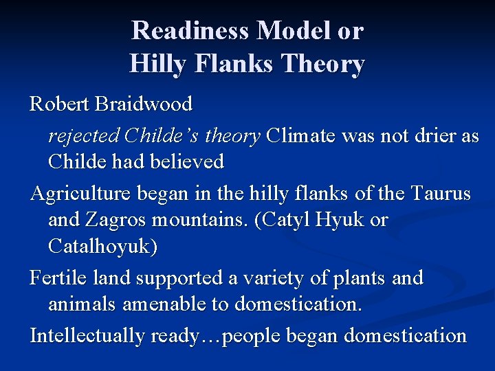 Readiness Model or Hilly Flanks Theory Robert Braidwood rejected Childe’s theory Climate was not