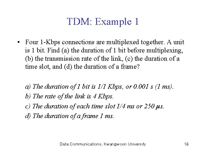 TDM: Example 1 • Four 1 -Kbps connections are multiplexed together. A unit is