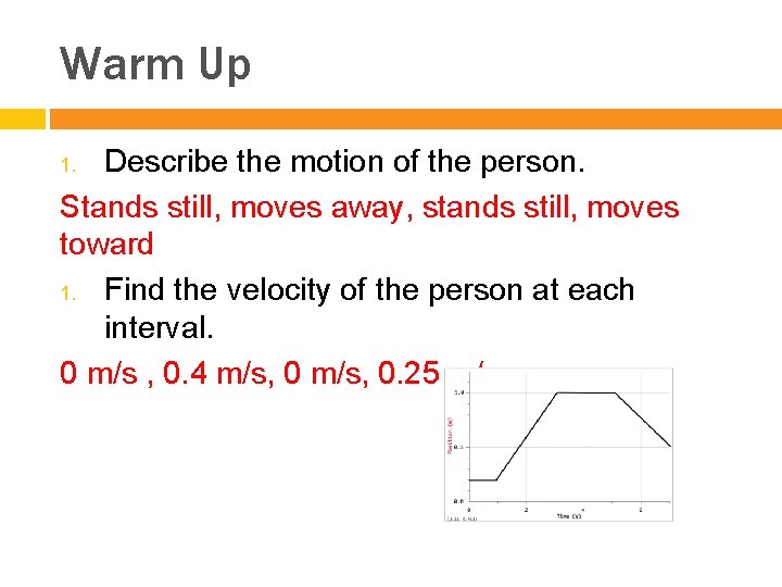 Warm Up Describe the motion of the person. Stands still, moves away, stands still,