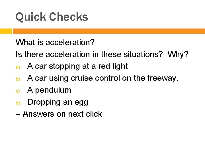 Quick Checks What is acceleration? Is there acceleration in these situations? Why? a) A