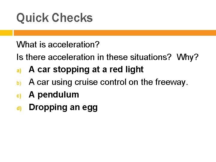 Quick Checks What is acceleration? Is there acceleration in these situations? Why? a) A