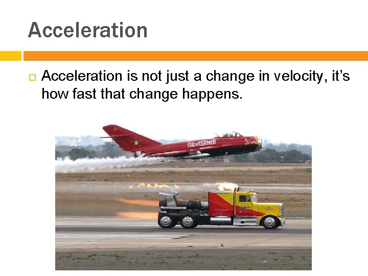 Acceleration is not just a change in velocity, it’s how fast that change happens.