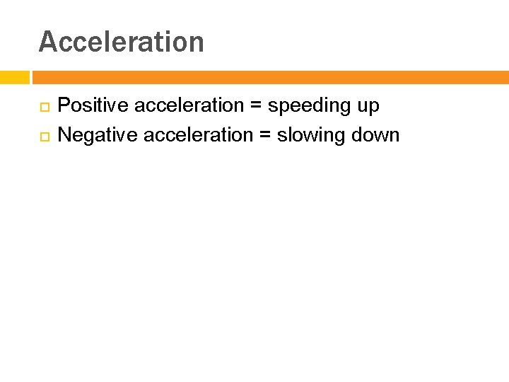 Acceleration Positive acceleration = speeding up Negative acceleration = slowing down 