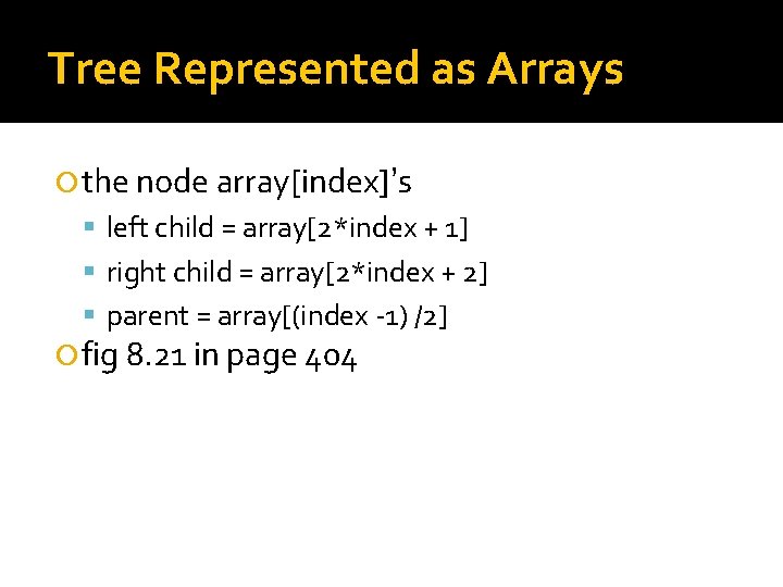 Tree Represented as Arrays the node array[index]’s left child = array[2*index + 1] right